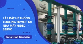 Lắp đặt hệ thống Cooling Tower  tại nhà máy NIDEC SERVO